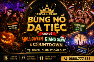 Bùng Nổ Dạ Tiệc Chủ Đề: Halloween, Giáng Sinh & Countdown Tại Royal Club 97 Cầu Giấy