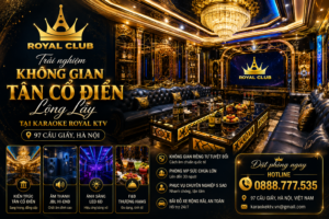 Trải Nghiệm Không Gian Tân Cổ Điển Lộng Lẫy Tại Karaoke Royal KTV 97 Cầu Giấy